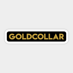 You're not white or blue collar, You're ALL GOLD COLLAR! Sticker